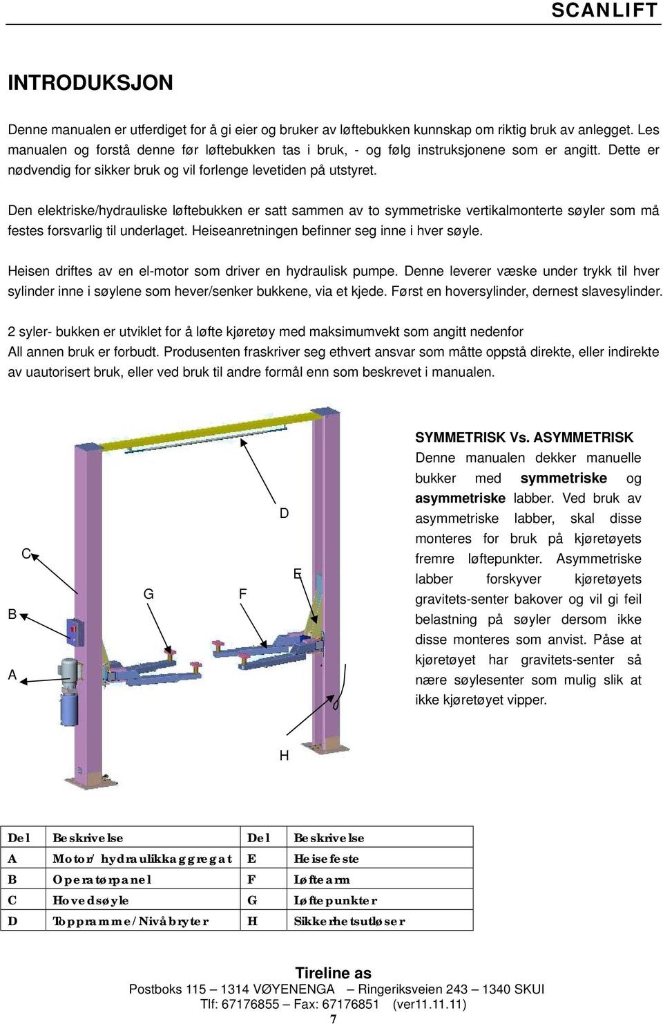 Den elektriske/hydrauliske løftebukken er satt sammen av to symmetriske vertikalmonterte søyler som må festes forsvarlig til underlaget. Heiseanretningen befinner seg inne i hver søyle.