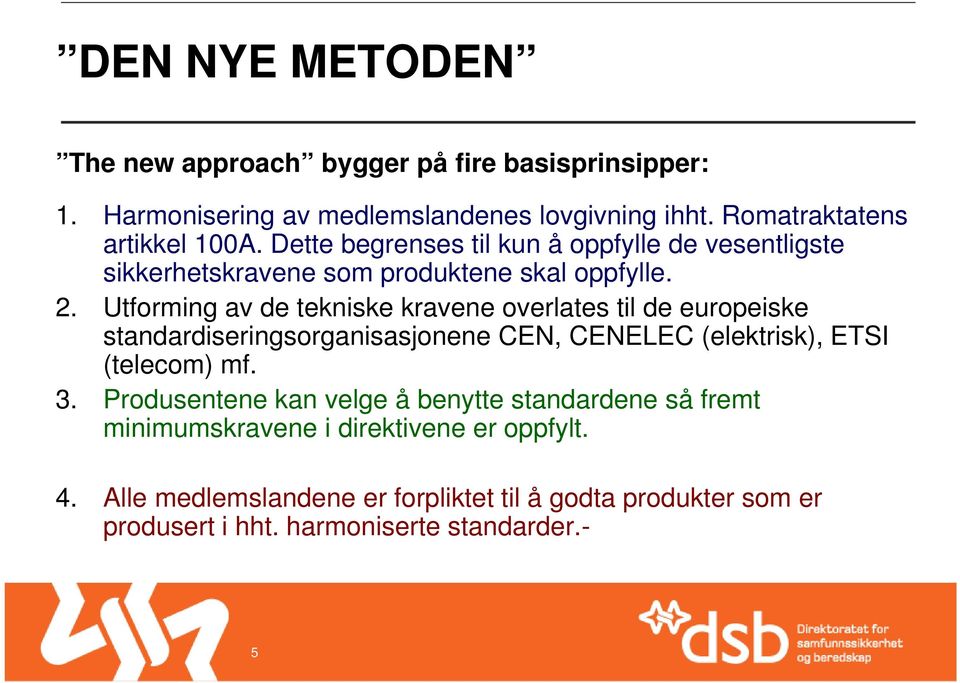 Utforming av de tekniske kravene overlates til de europeiske standardiseringsorganisasjonene CEN, CENELEC (elektrisk), ETSI (telecom) mf. 3.