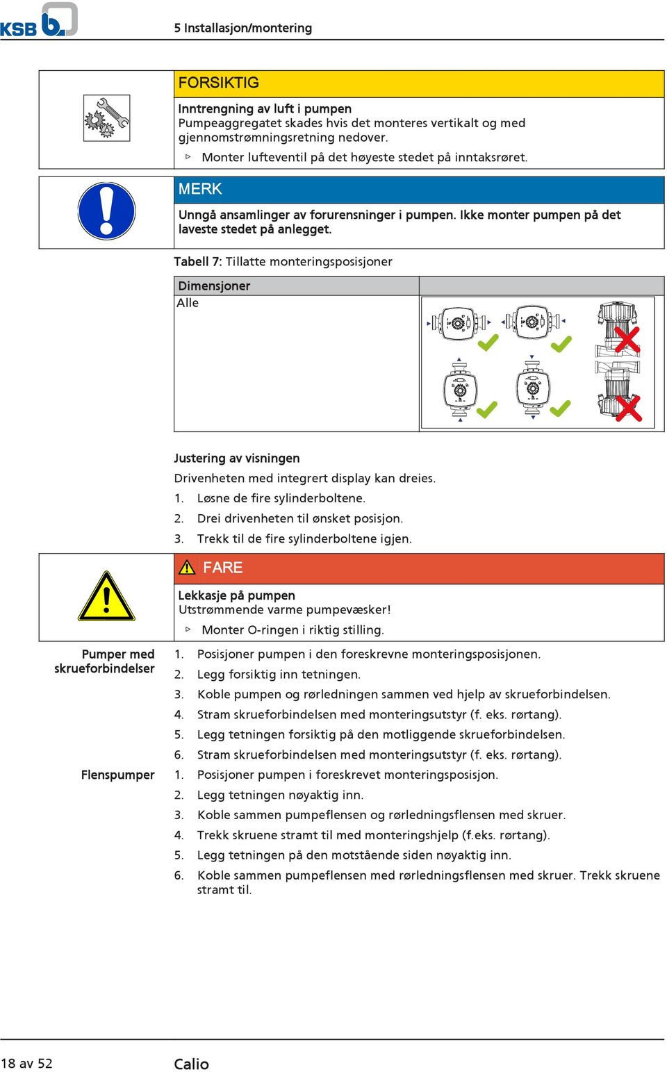 Tabell 7: Tillatte monteringsposisjoner Dimensjoner Alle Justering av visningen Drivenheten med integrert display kan dreies. 1. Løsne de fire sylinderboltene. 2. Drei drivenheten til ønsket posisjon.