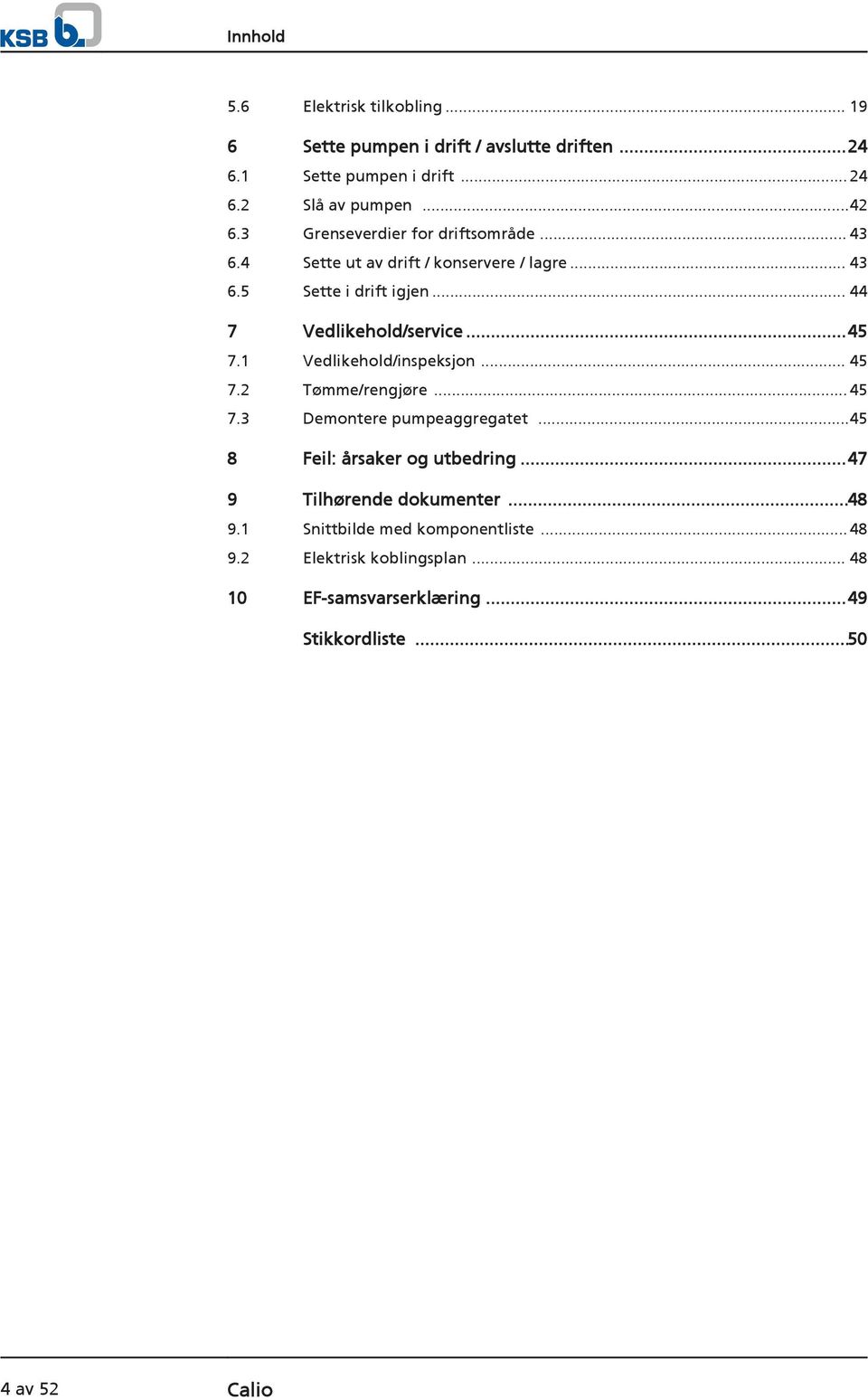 ..45 7.1 Vedlikehold/inspeksjon... 45 7.2 Tømme/rengjøre...45 7.3 Demontere pumpeaggregatet...45 8 Feil: årsaker og utbedring.