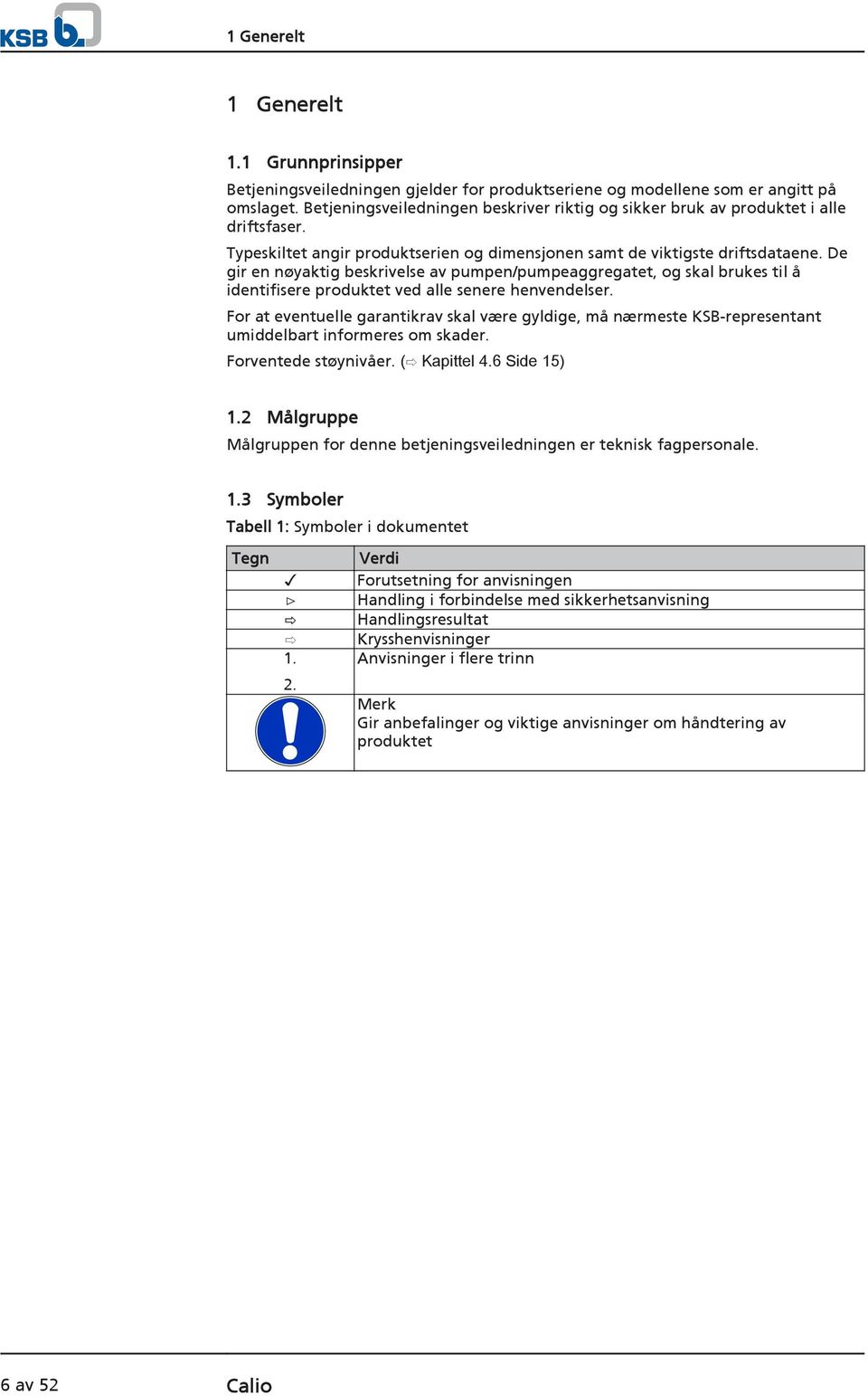 De gir en nøyaktig beskrivelse av pumpen/pumpeaggregatet, og skal brukes til å identifisere produktet ved alle senere henvendelser.