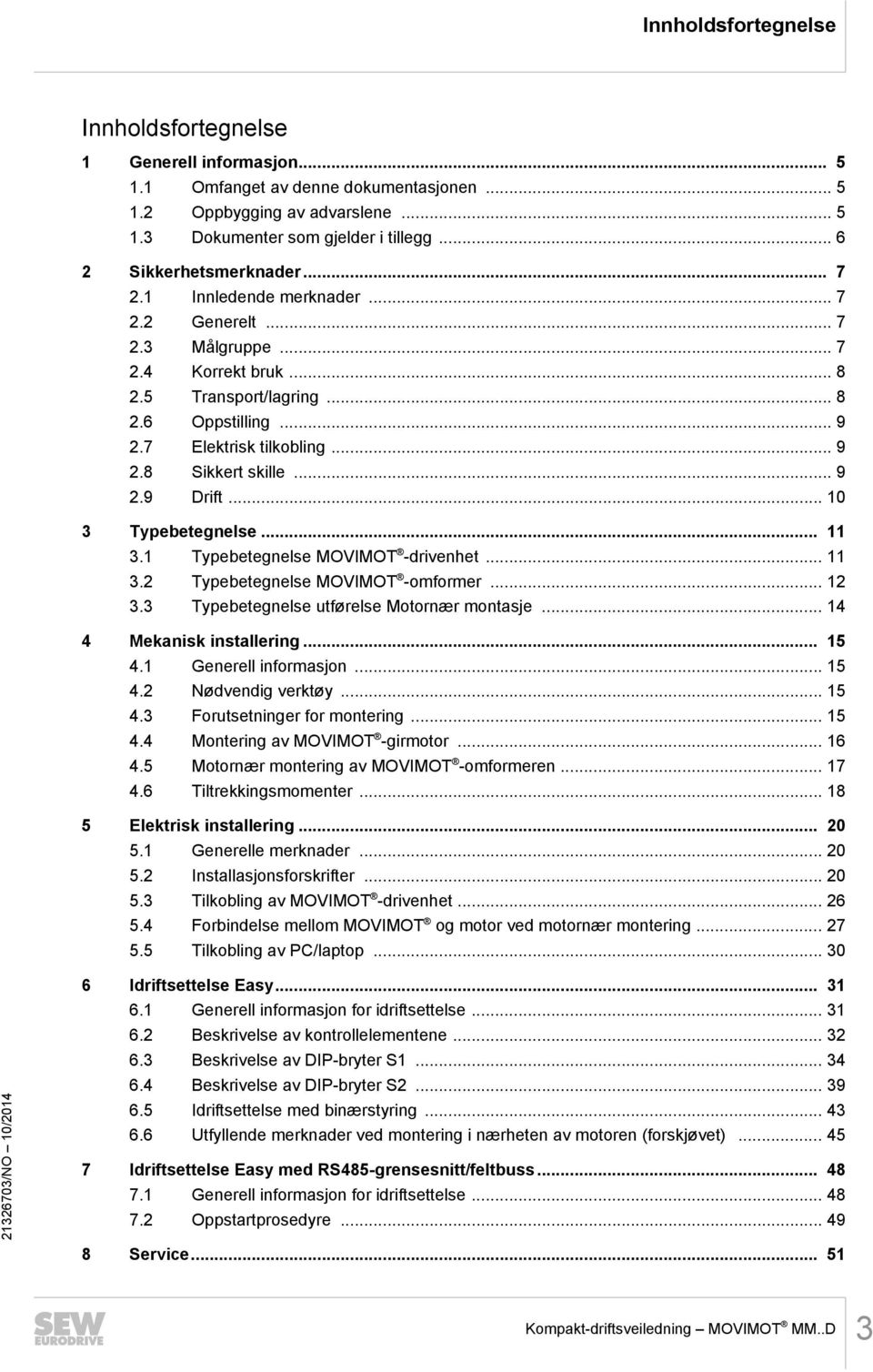 .. 9 2.9 Drift... 10 3 Typebetegnelse... 11 3.1 Typebetegnelse MOVIMOT -drivenhet... 11 3.2 Typebetegnelse MOVIMOT -omformer... 12 3.3 Typebetegnelse utførelse Motornær montasje.