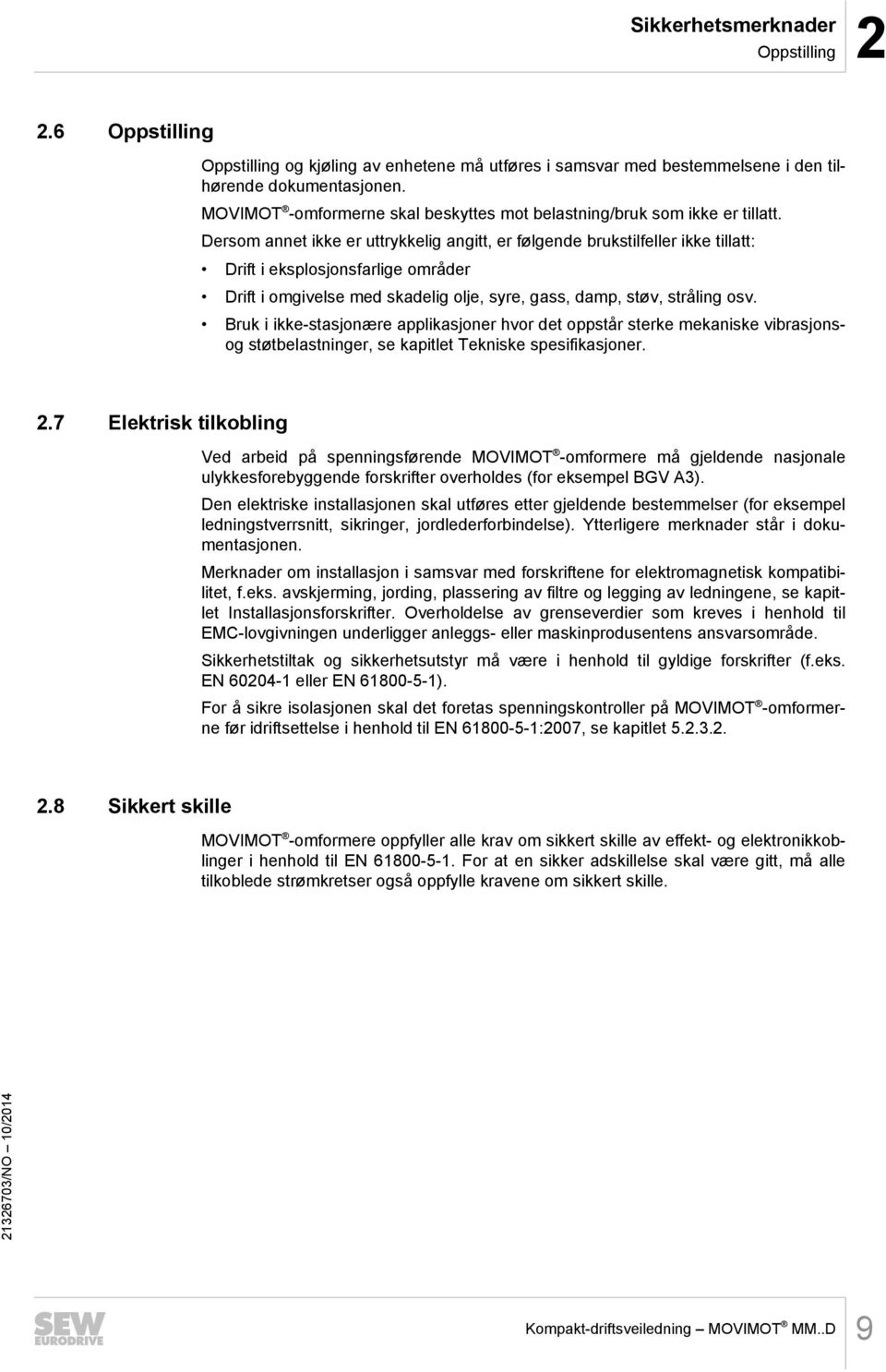 Dersom annet ikke er uttrykkelig angitt, er følgende brukstilfeller ikke tillatt: Drift i eksplosjonsfarlige områder Drift i omgivelse med skadelig olje, syre, gass, damp, støv, stråling osv.