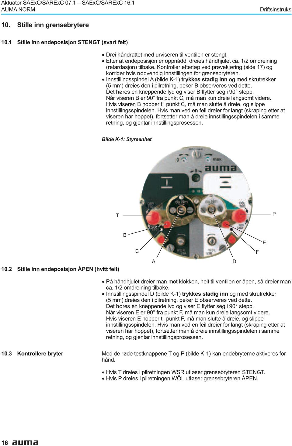 Innstillingsspindel A (bilde K-1) trykkes stadig inn og med skrutrekker (5 mm) dreies den i pilretning, peker B observeres ved dette Det høres en kneppende lyd og viser B flytter seg i 90 stepp Når