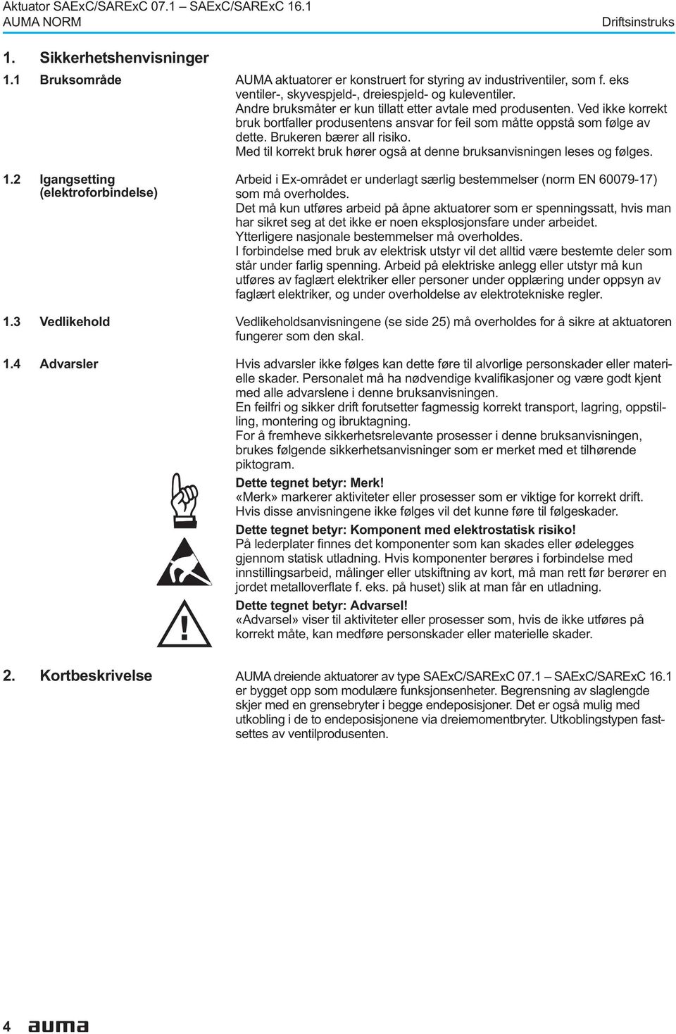 bærer all risiko Med til korrekt bruk hører også at denne bruksanvisningen leses og følges 12 Igangsetting (elektroforbindelse) Arbeid i Ex-området er underlagt særlig bestemmelser (norm EN 60079-17)