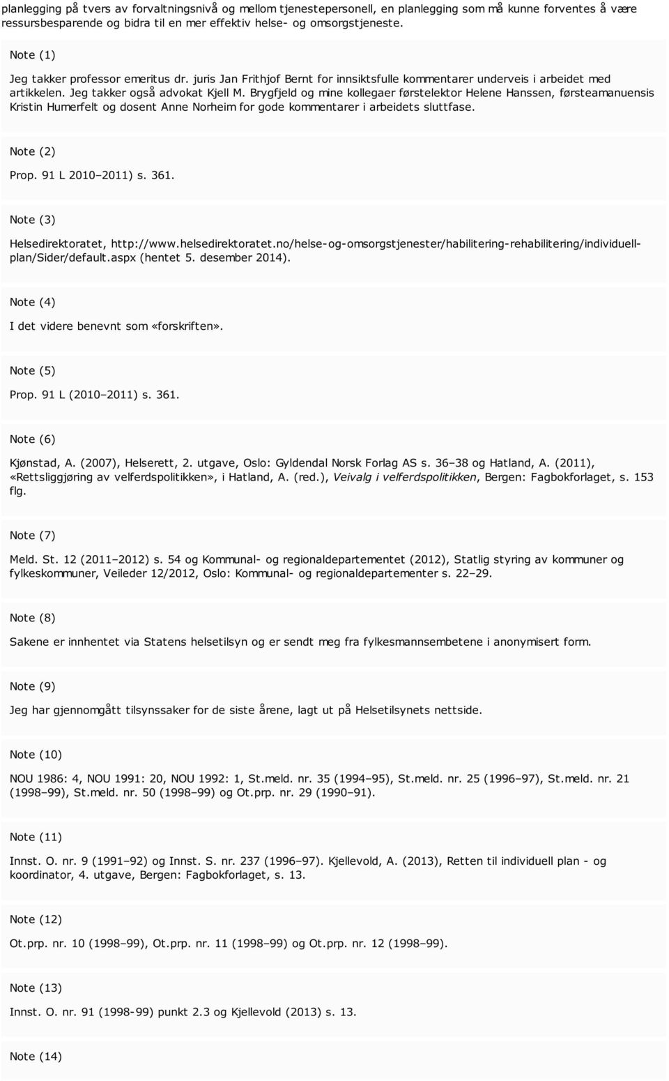 Brygfjeld og mine kollegaer førstelektor Helene Hanssen, førsteamanuensis Kristin Humerfelt og dosent Anne Norheim for gode kommentarer i arbeidets sluttfase. Note (2) Prop. 91 L 2010 2011) s. 361.