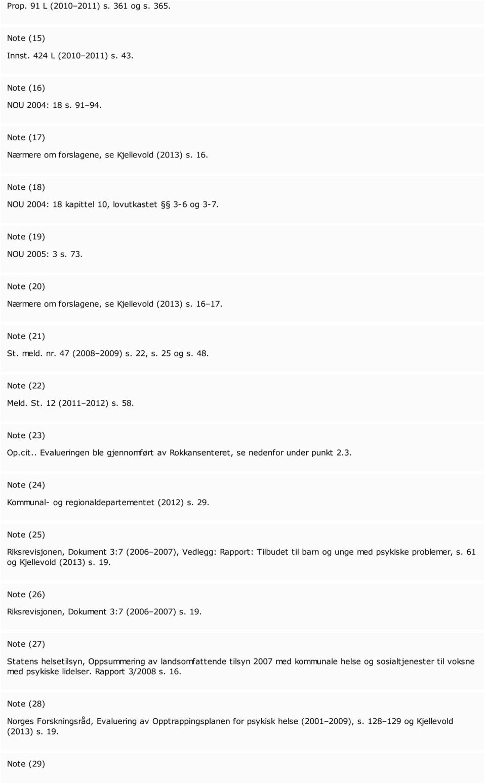 22, s. 25 og s. 48. Note (22) Meld. St. 12 (2011 2012) s. 58. Note (23) Op.cit.. Evalueringen ble gjennomført av Rokkansenteret, se nedenfor under punkt 2.3. Note (24) Kommunal- og regionaldepartementet (2012) s.