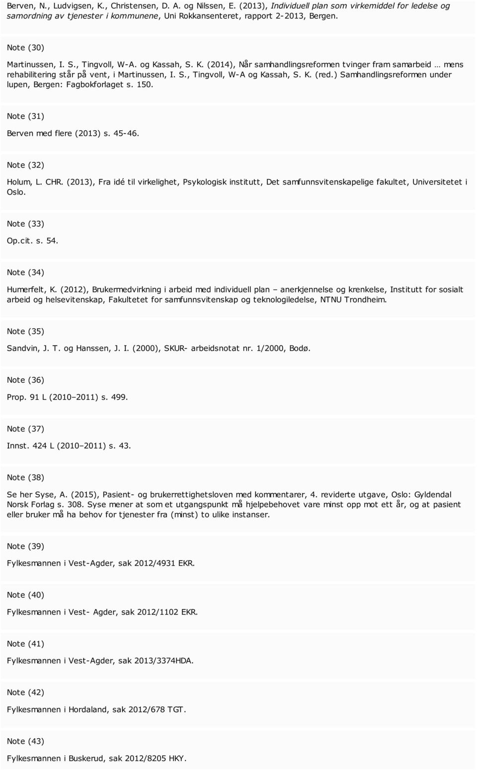 K. (red.) Samhandlingsreformen under lupen, Bergen: Fagbokforlaget s. 150. Note (31) Berven med flere (2013) s. 45-46. Note (32) Holum, L. CHR.