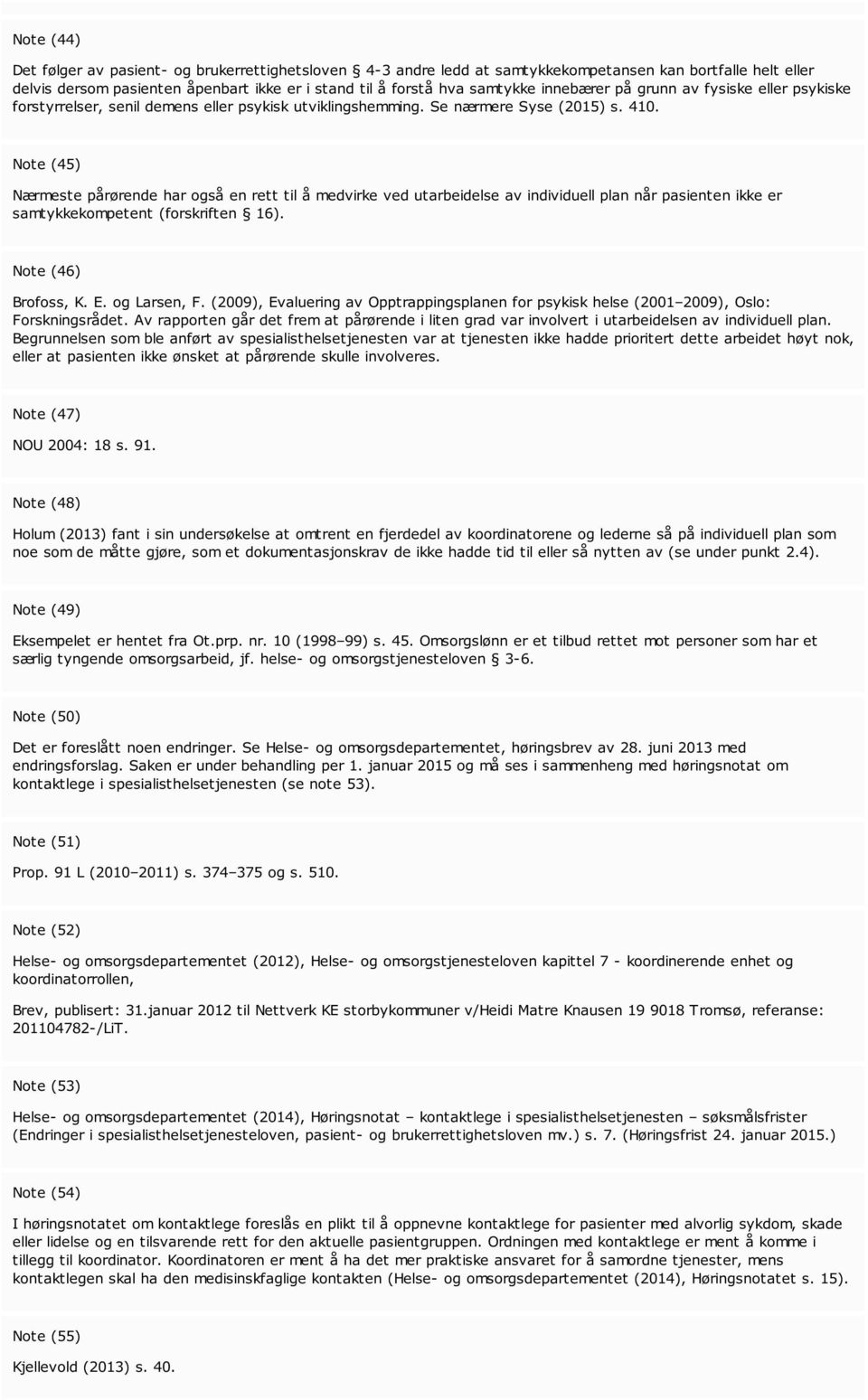 Note (45) Nærmeste pårørende har også en rett til å medvirke ved utarbeidelse av individuell plan når pasienten ikke er samtykkekompetent (forskriften 16). Note (46) Brofoss, K. E. og Larsen, F.