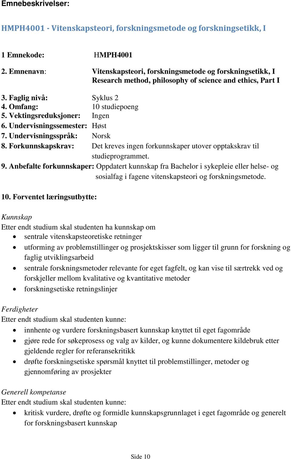 Vektingsreduksjoner: Ingen 6. Undervisningssemester: Høst 7. Undervisningsspråk: Norsk 8. Forkunnskapskrav: Det kreves ingen forkunnskaper utover opptakskrav til studieprogrammet. 9.