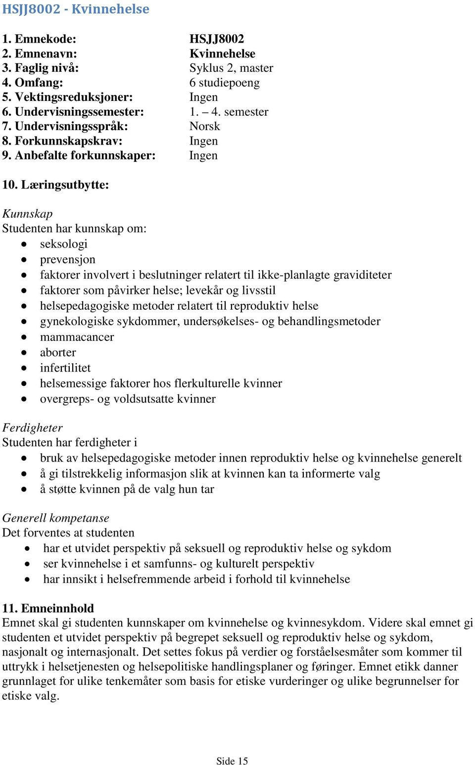 Læringsutbytte: Kunnskap Studenten har kunnskap om: seksologi prevensjon faktorer involvert i beslutninger relatert til ikke-planlagte graviditeter faktorer som påvirker helse; levekår og livsstil