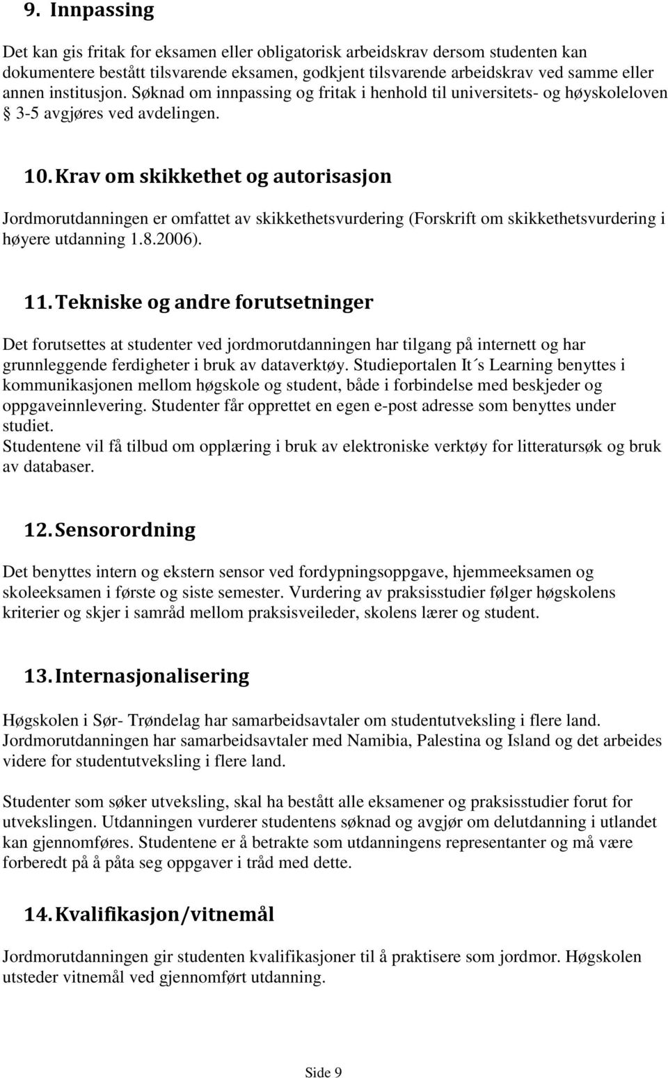 Krav om skikkethet og autorisasjon Jordmorutdanningen er omfattet av skikkethetsvurdering (Forskrift om skikkethetsvurdering i høyere utdanning 1.8.2006). 11.