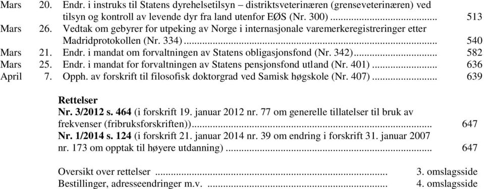 .. 582 Mars 25. Endr. i mandat for forvaltningen av Statens pensjonsfond utland (Nr. 401)... 636 April 7. Opph. av forskrift til filosofisk doktorgrad ved Samisk høgskole (Nr. 407)... 639 Rettelser Nr.