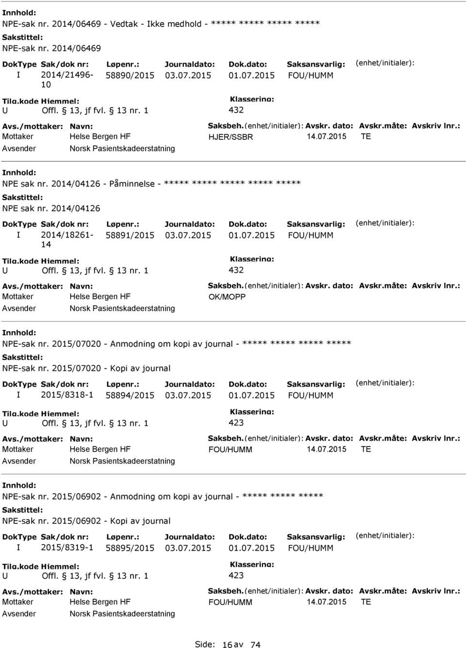 2014/04126 Sak/dok nr: 2014/18261-14 Løpenr.: 58891/2015 FO/HMM 432 Avs./mottaker: Navn: Saksbeh. Avskr. dato: Avskr.måte: Avskriv lnr.: Mottaker OK/MO Norsk asientskadeerstatning NE-sak nr.