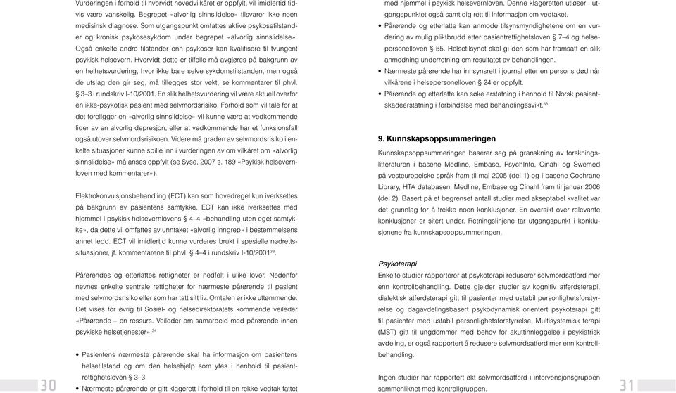 Denne klageretten utløser i ut medisinsk diagnose. Som utgangspunkt omfattes aktive psykosetilstander og kronisk psykosesykdom under begrepet «alvorlig sinnslidelse».