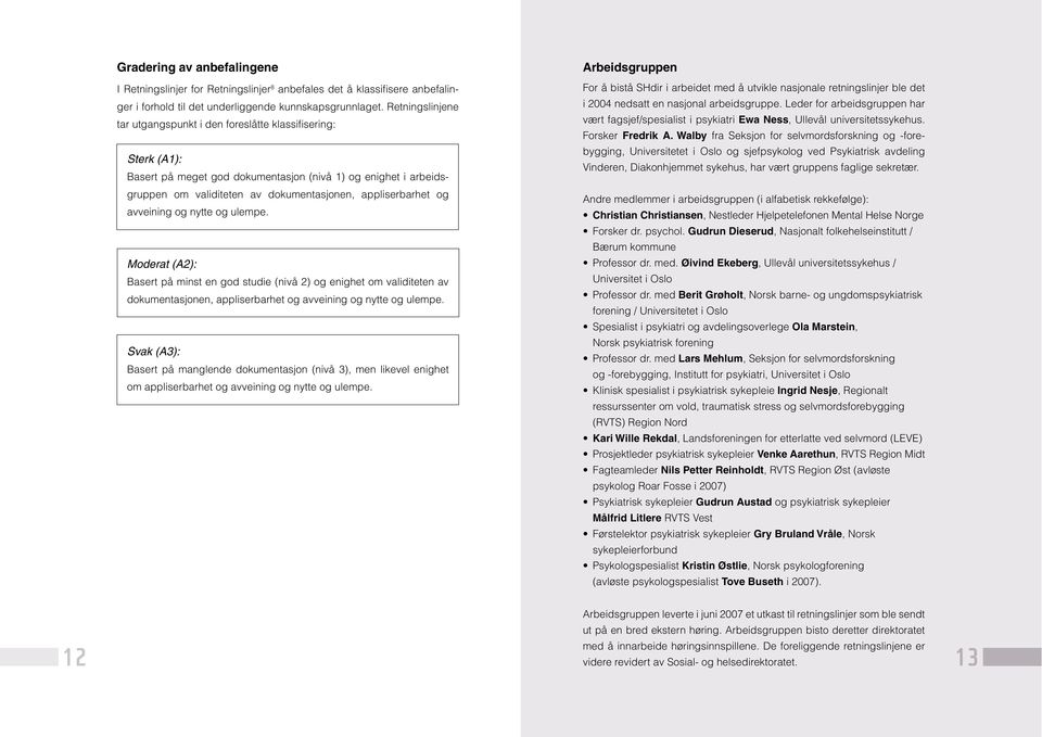 og avveining og nytte og ulempe. Moderat (A2): Basert på minst en god studie (nivå 2) og enighet om validiteten av dokumentasjonen, appliserbarhet og avveining og nytte og ulempe.