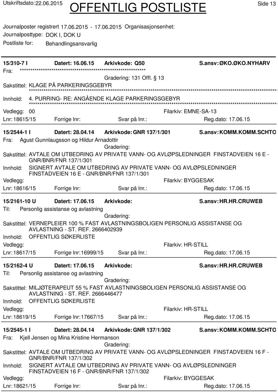 KOMM.SCHTOM Fra: Agust Gunnlaugsson og Hildur Arnadottir Sakstittel: AVTALE OM UTBEDRING AV PRIVATE VANN- OG AVLØPSLEDNINGER FINSTADVEIEN 16 E - GNR/BNR/FNR 137/1/301 Innhold: SIGNERT AVTALE OM