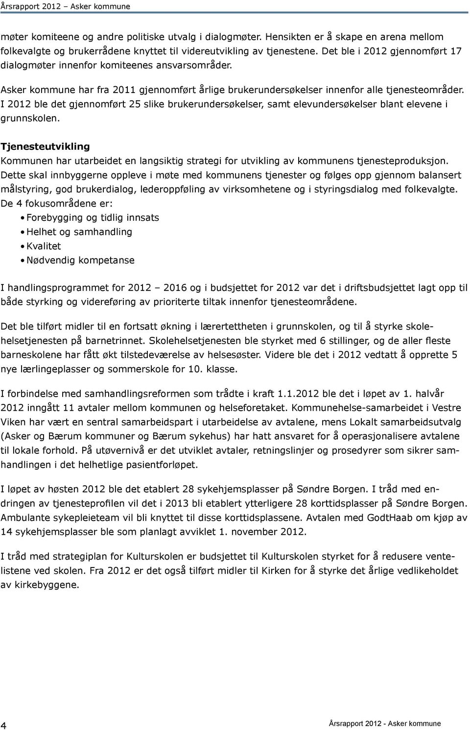 I 2012 ble det gjennomført 25 slike brukerundersøkelser, samt elevundersøkelser blant elevene i grunnskolen.