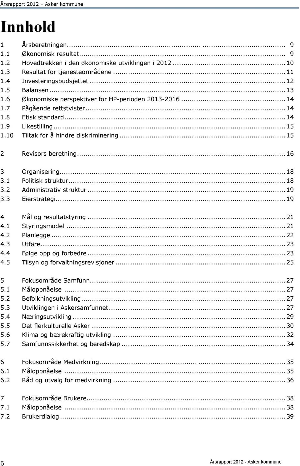 .. 15 2 Revisors beretning... 16 3 Organisering... 18 3.1 Politisk struktur... 18 3.2 Administrativ struktur... 19 3.3 Eierstrategi... 19 4 Mål og resultatstyring... 21 4.1 Styringsmodell... 21 4.2 Planlegge.