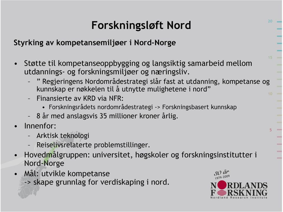 Regjeringens Nordområdestrategi slår fast at utdanning, kompetanse og kunnskap er nøkkelen til å utnytte mulighetene i nord Finansierte av KRD via NFR: