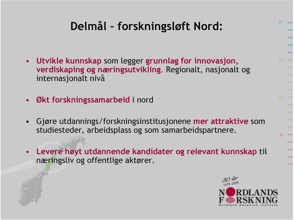 Regionalt, nasjonalt og internasjonalt nivå Økt forskningssamarbeid i nord Gjøre