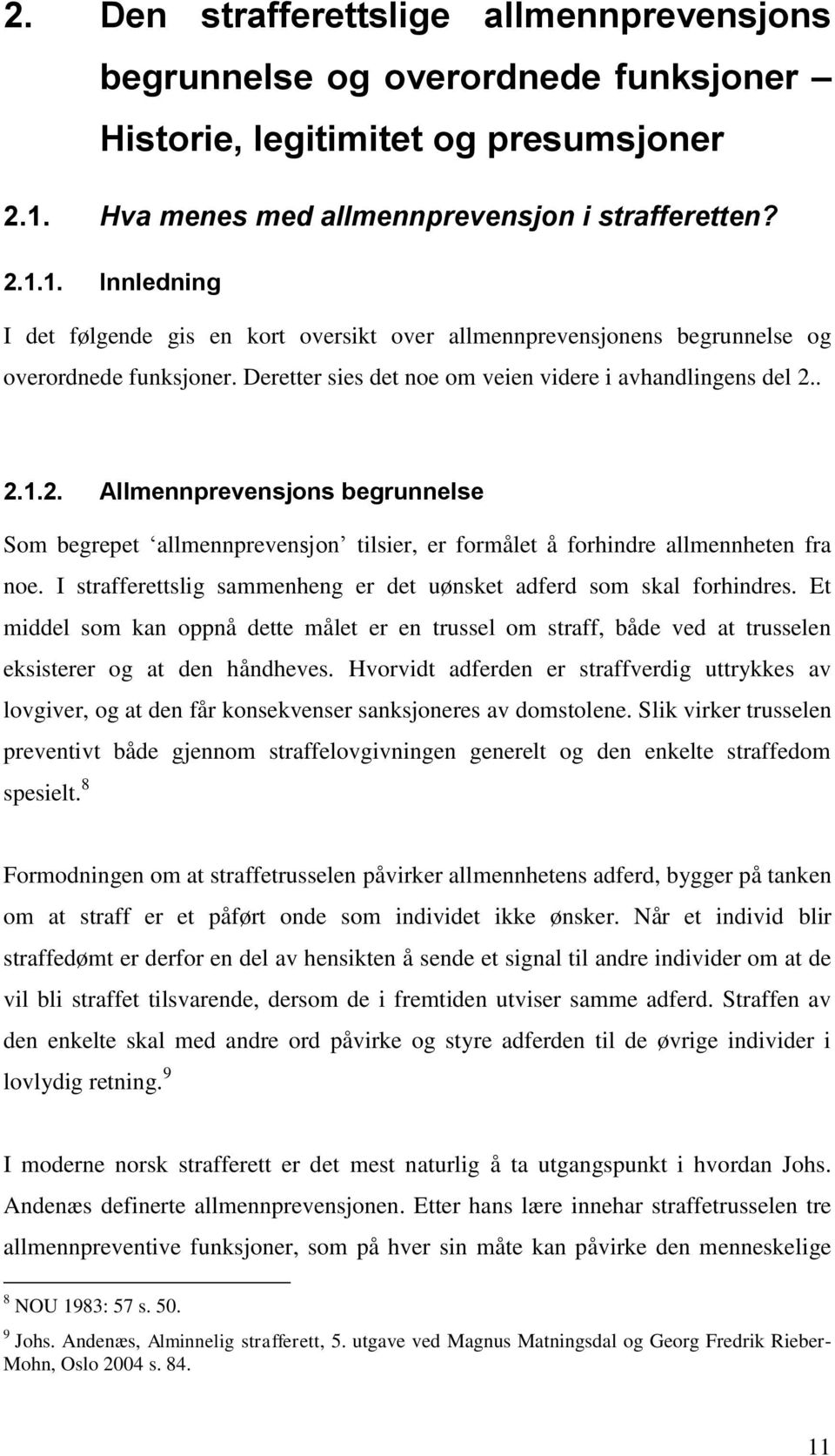 Deretter sies det noe om veien videre i avhandlingens del 2.. 2.1.2. Allmennprevensjons begrunnelse Som begrepet allmennprevensjon tilsier, er formålet å forhindre allmennheten fra noe.