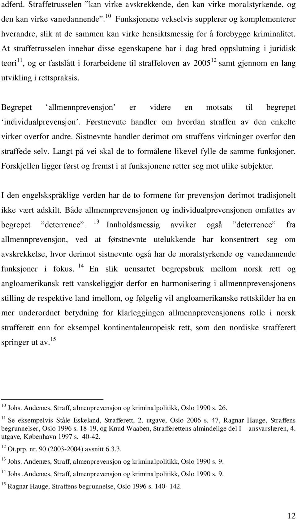 At straffetrusselen innehar disse egenskapene har i dag bred oppslutning i juridisk teori 11, og er fastslått i forarbeidene til straffeloven av 2005 12 samt gjennom en lang utvikling i rettspraksis.