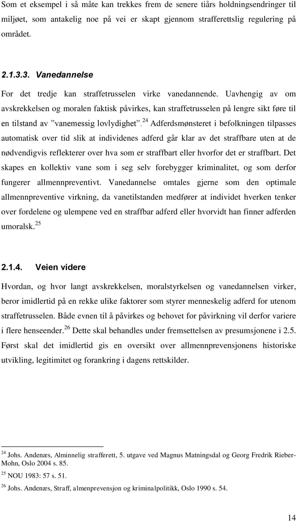 Uavhengig av om avskrekkelsen og moralen faktisk påvirkes, kan straffetrusselen på lengre sikt føre til en tilstand av vanemessig lovlydighet.