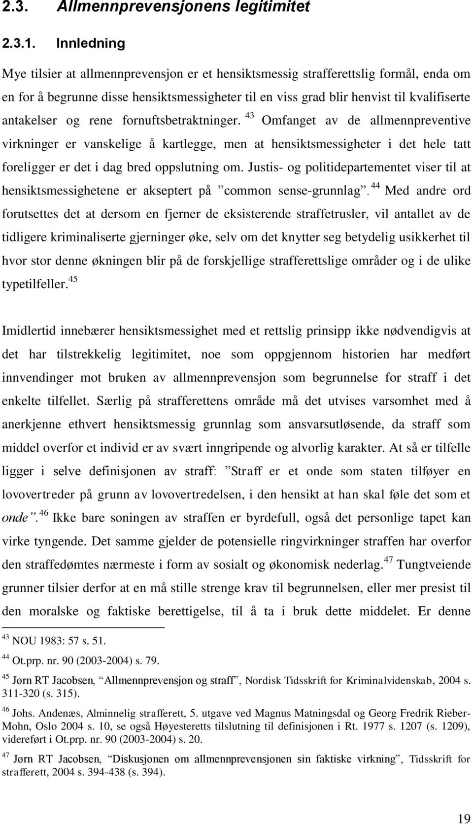 og rene fornuftsbetraktninger. 43 Omfanget av de allmennpreventive virkninger er vanskelige å kartlegge, men at hensiktsmessigheter i det hele tatt foreligger er det i dag bred oppslutning om.