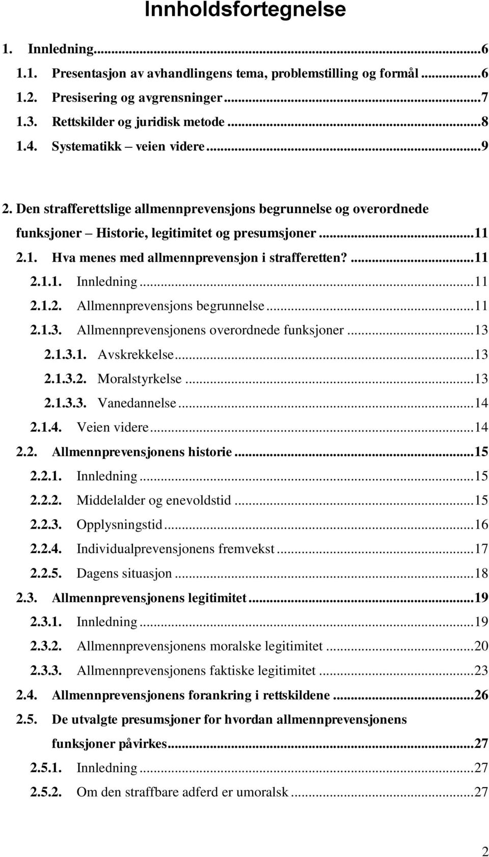 2.1. Hva menes med allmennprevensjon i strafferetten?... 11 2.1.1. Innledning... 11 2.1.2. Allmennprevensjons begrunnelse... 11 2.1.3. Allmennprevensjonens overordnede funksjoner... 13 2.1.3.1. Avskrekkelse.