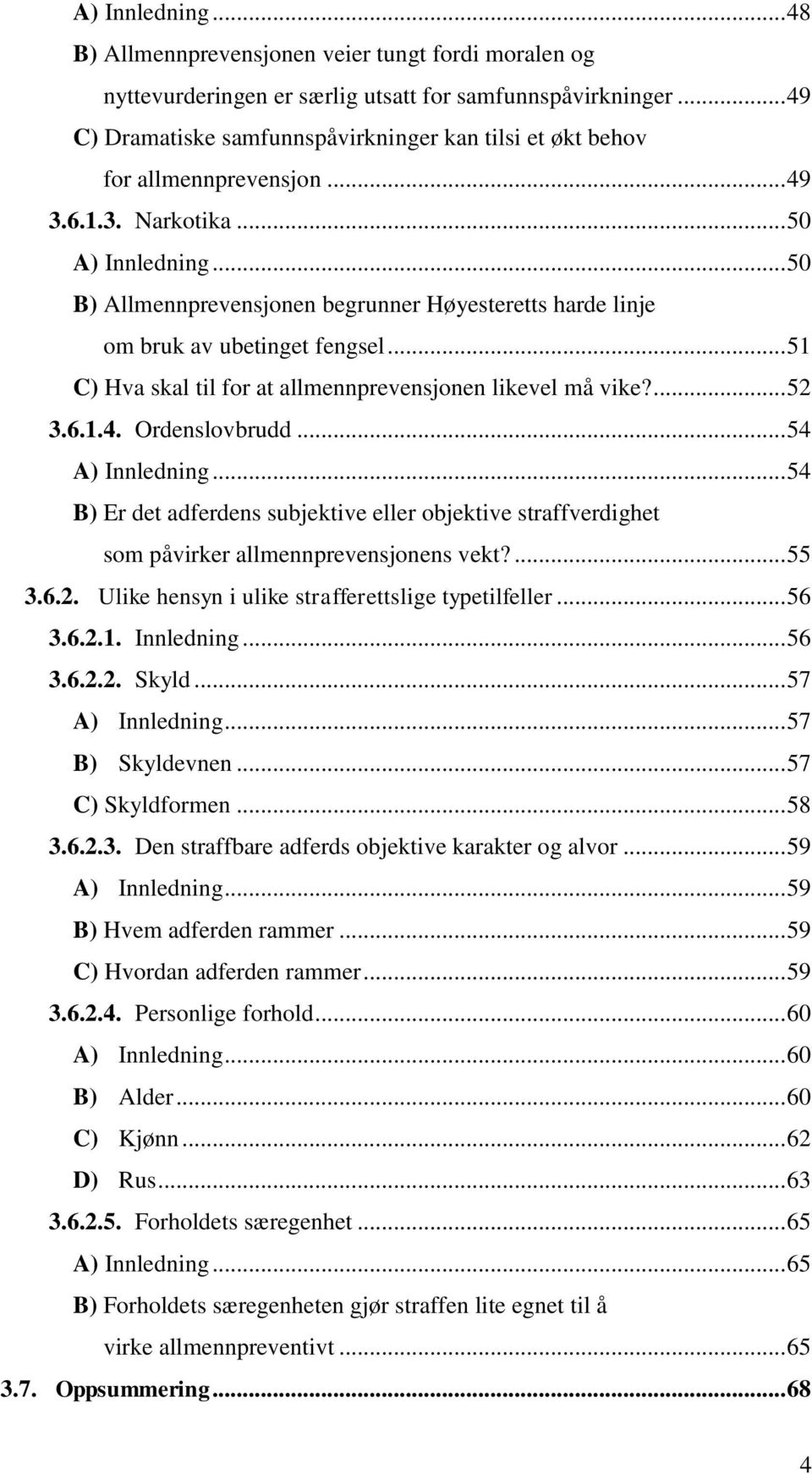 .. 50 B) Allmennprevensjonen begrunner Høyesteretts harde linje om bruk av ubetinget fengsel... 51 C) Hva skal til for at allmennprevensjonen likevel må vike?... 52 3.6.1.4. Ordenslovbrudd.