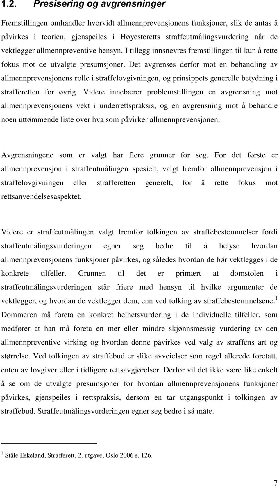 Det avgrenses derfor mot en behandling av allmennprevensjonens rolle i straffelovgivningen, og prinsippets generelle betydning i strafferetten for øvrig.