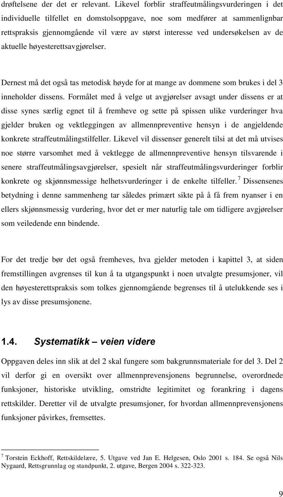 undersøkelsen av de aktuelle høyesterettsavgjørelser. Dernest må det også tas metodisk høyde for at mange av dommene som brukes i del 3 inneholder dissens.