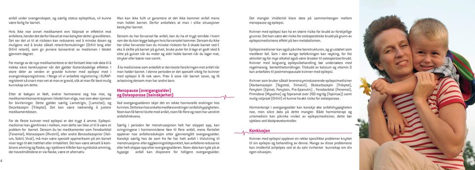 Det ser det ut til at risikoen kan reduseres ved å minske dosen og muligens ved å bruke såkalt retard-formuleringer (Orfiril long eller Orfiril retard), som gir jevnere konsentrat av medisinen i