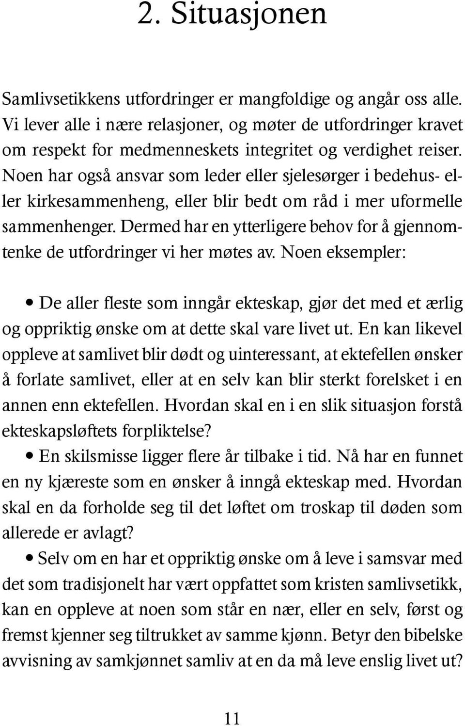 Noen har også ansvar som leder eller sjelesørger i bedehus- eller kirkesammenheng, eller blir bedt om råd i mer uformelle sammenhenger.