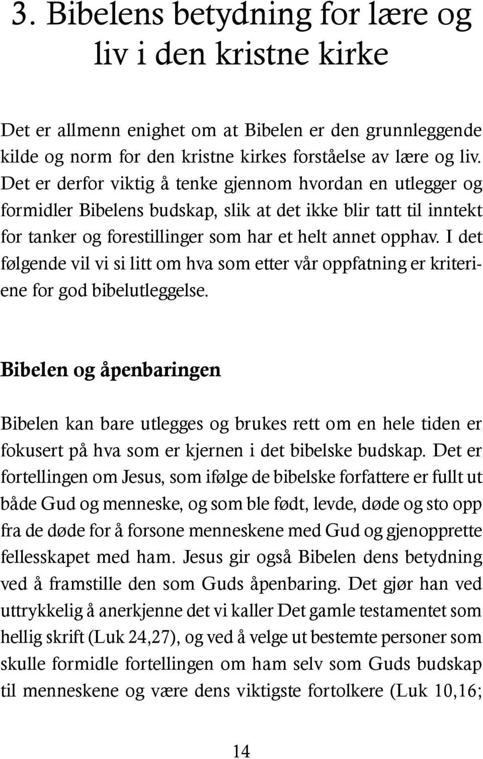 I det følgende vil vi si litt om hva som etter vår oppfatning er kriteriene for god bibelutleggelse.