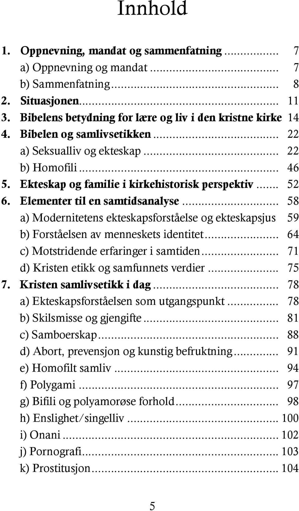 .. 58 a) Modernitetens ekteskapsforståelse og ekteskapsjus. 59 b) Forståelsen av menneskets identitet... 64 c) Motstridende erfaringer i samtiden... 71 d) Kristen etikk og samfunnets verdier... 75 7.