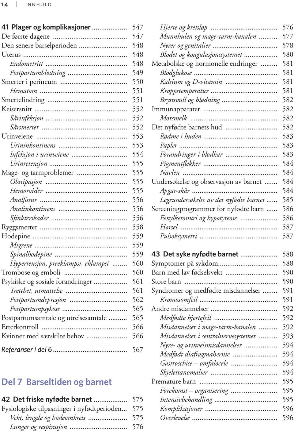 .. 555 Obstipasjon... 555 Hemoroider... 555 Analfissur... 556 Analinkontinens... 556 Sfinkterskader... 556 Ryggsmerter... 558 Hodepine... 559 Migrene... 559 Spinalhodepine.