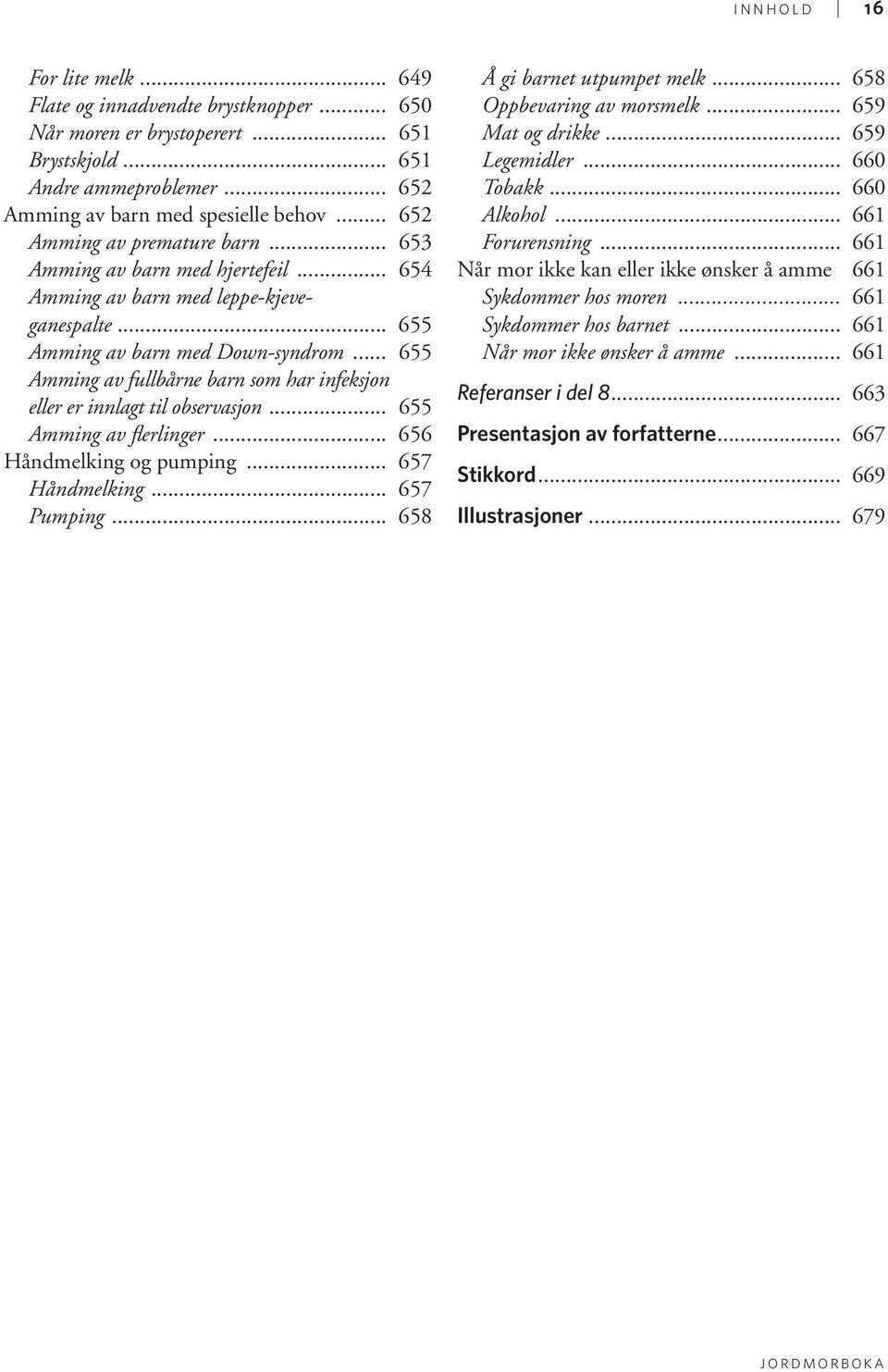 .. 655 Amming av fullbårne barn som har infeksjon eller er innlagt til observasjon... 655 Amming av flerlinger... 656 Håndmelking og pumping... 657 Håndmelking... 657 Pumping.