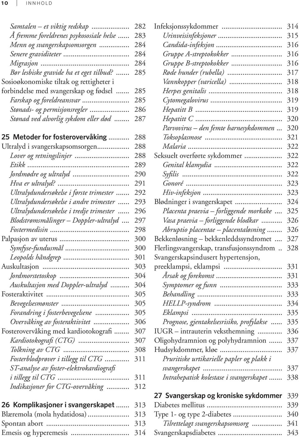 .. 286 Stønad ved alvorlig sykdom eller død... 287 25 Metoder for fosterovervåking... 288 Ultralyd i svangerskapsomsorgen... 288 Lover og retningslinjer... 288 Etikk... 289 Jordmødre og ultralyd.