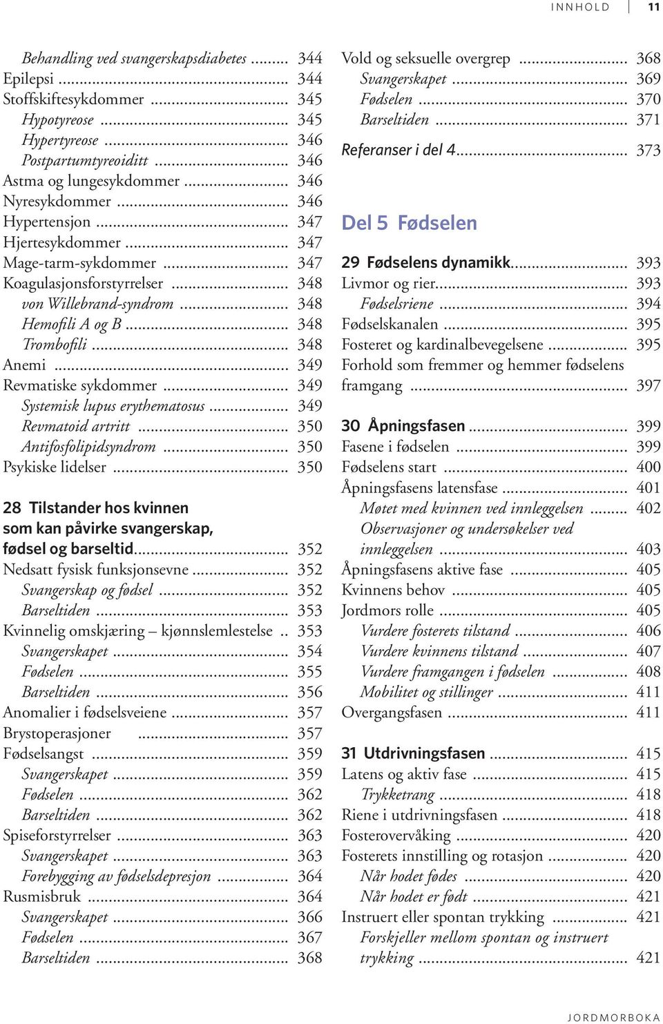 .. 348 Anemi... 349 Revmatiske sykdommer... 349 Systemisk lupus erythematosus... 349 Revmatoid artritt... 350 Antifosfolipidsyndrom... 350 Psykiske lidelser.