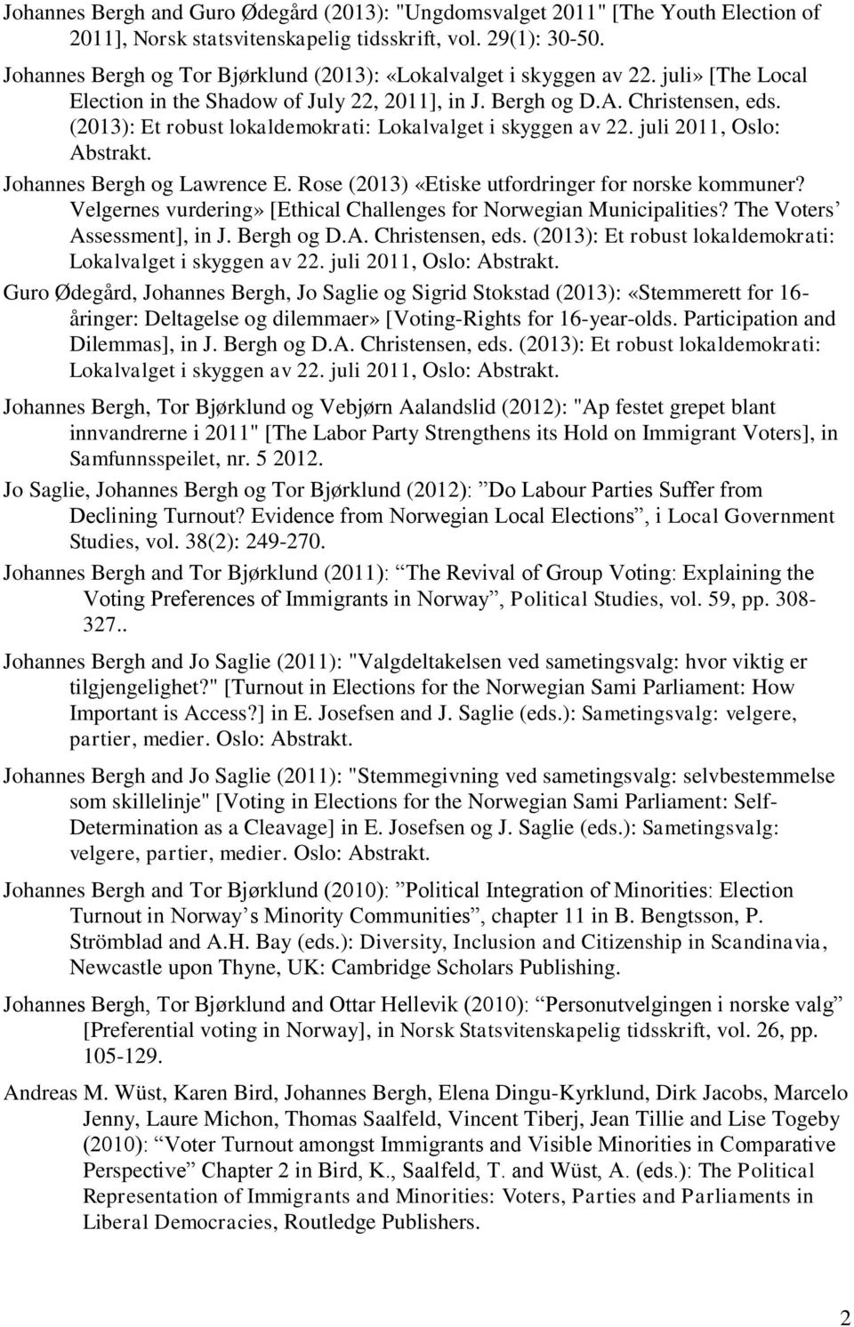 (2013): Et robust lokaldemokrati: Lokalvalget i skyggen av 22. juli 2011, Oslo: Abstrakt. Johannes Bergh og Lawrence E. Rose (2013) «Etiske utfordringer for norske kommuner?