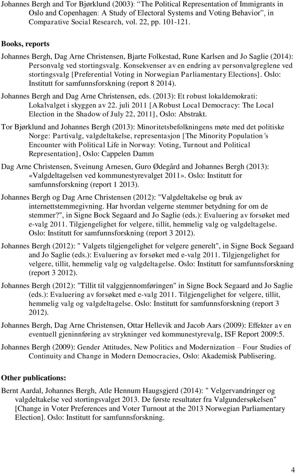 Konsekvenser av en endring av personvalgreglene ved stortingsvalg [Preferential Voting in Norwegian Parliamentary Elections]. Oslo: Institutt for samfunnsforskning (report 8 2014).