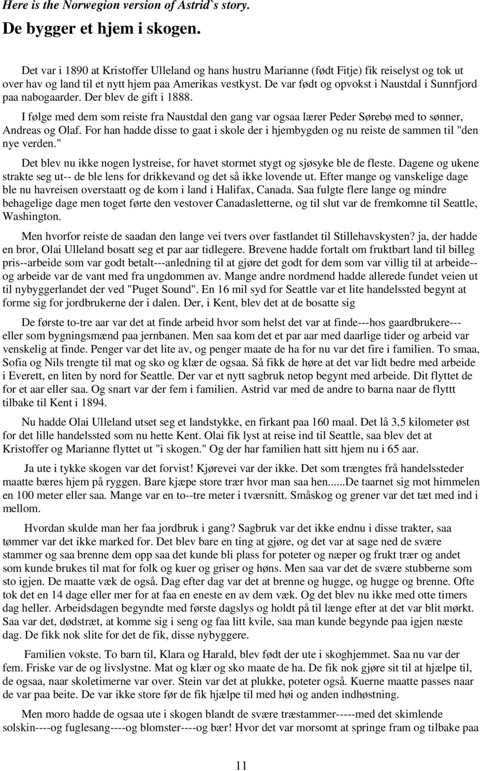 De var født og opvokst i Naustdal i Sunnfjord paa nabogaarder. Der blev de gift i 1888. I følge med dem som reiste fra Naustdal den gang var ogsaa lærer Peder Sørebø med to sønner, Andreas og Olaf.