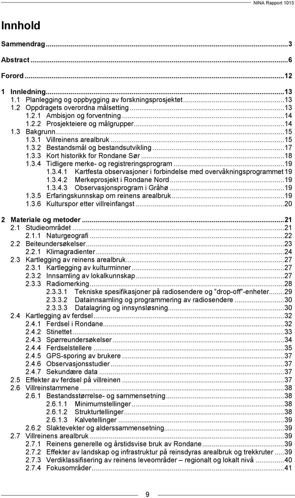 .. 19 1.3.4.1 Kartfesta observasjoner i forbindelse med overvåkningsprogrammet 19 1.3.4.2 Merkeprosjekt i Rondane Nord... 19 1.3.4.3 Observasjonsprogram i Gråhø... 19 1.3.5 Erfaringskunnskap om reinens arealbruk.