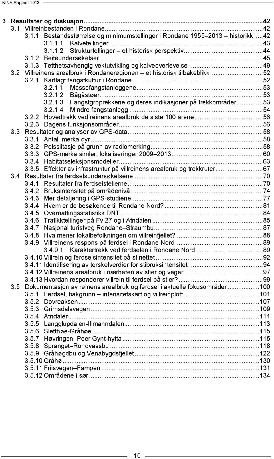 .. 52 3.2.1.1 Massefangstanleggene... 53 3.2.1.2 Bågåstøer... 53 3.2.1.3 Fangstgroprekkene og deres indikasjoner på trekkområder... 53 3.2.1.4 Mindre fangstanlegg... 54 3.2.2 Hovedtrekk ved reinens arealbruk de siste 100 årene.