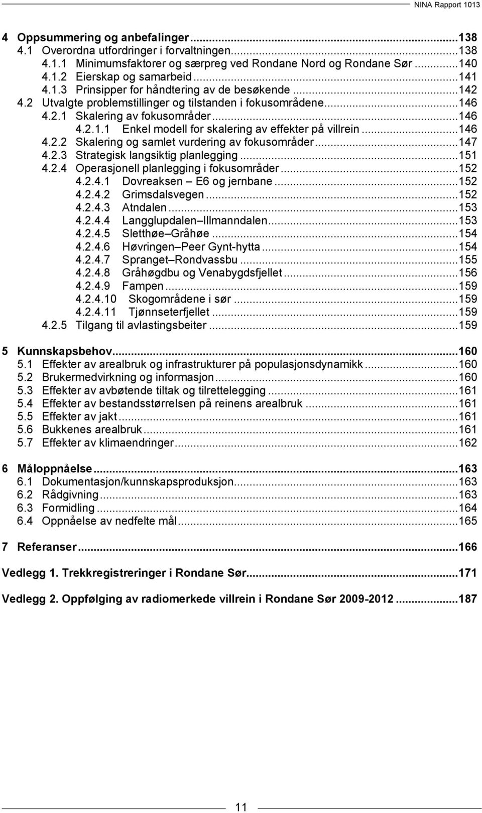 .. 147 4.2.3 Strategisk langsiktig planlegging... 151 4.2.4 Operasjonell planlegging i fokusområder... 152 4.2.4.1 Dovreaksen E6 og jernbane... 152 4.2.4.2 Grimsdalsvegen... 152 4.2.4.3 Atndalen.