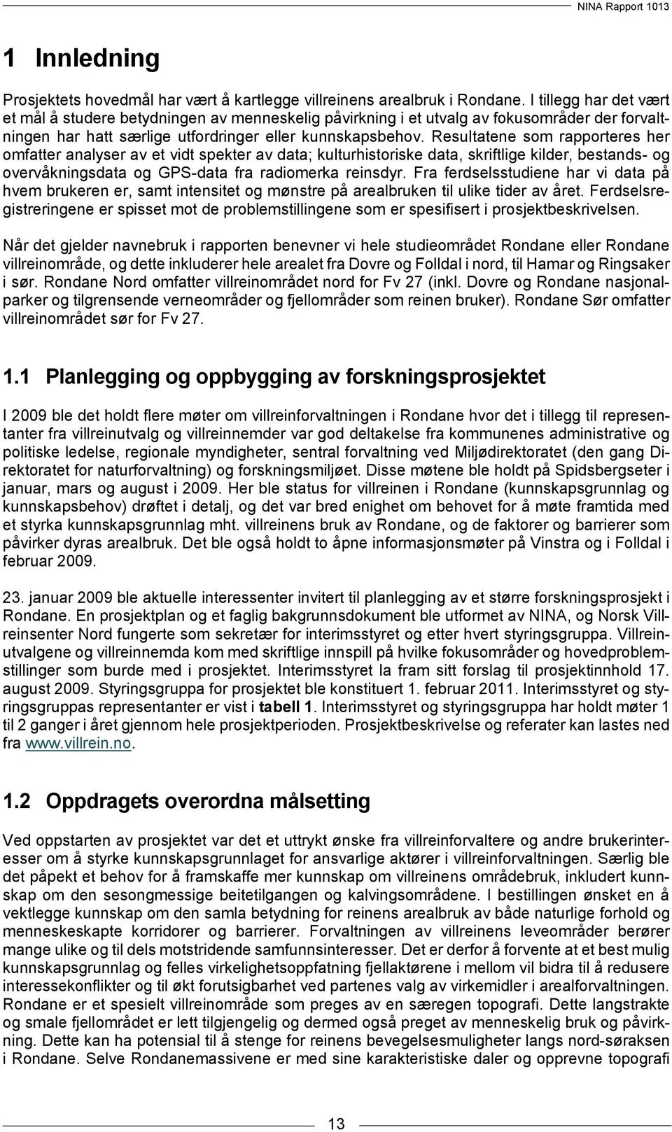 Resultatene som rapporteres her omfatter analyser av et vidt spekter av data; kulturhistoriske data, skriftlige kilder, bestands- og overvåkningsdata og GPS-data fra radiomerka reinsdyr.