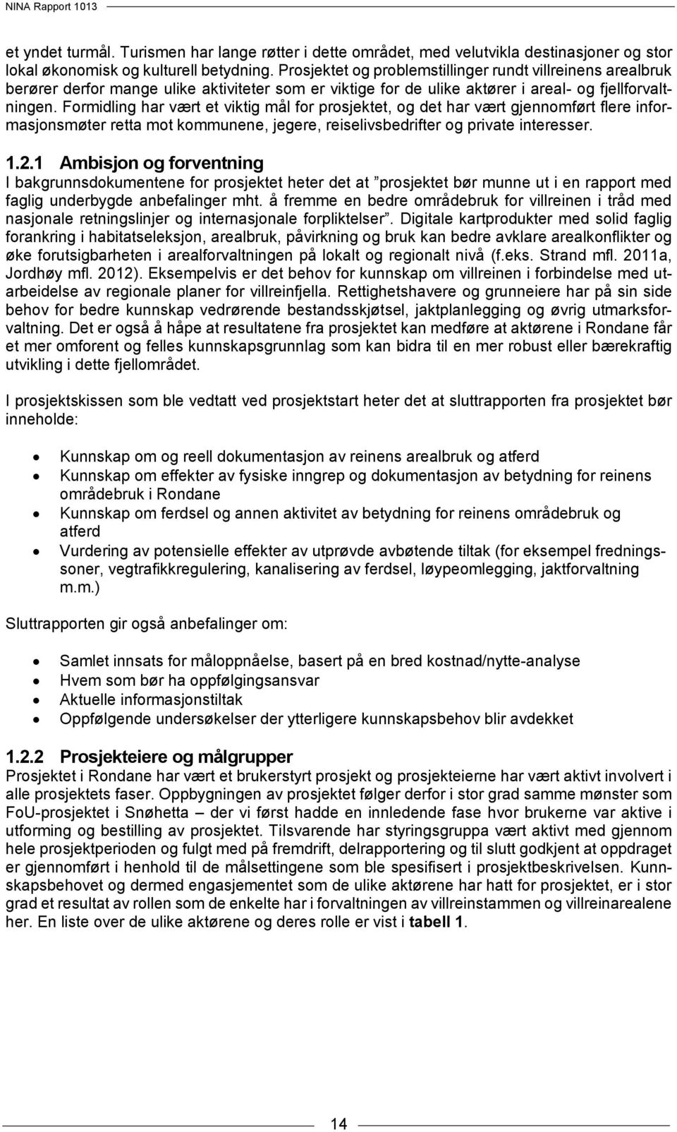 Formidling har vært et viktig mål for prosjektet, og det har vært gjennomført flere informasjonsmøter retta mot kommunene, jegere, reiselivsbedrifter og private interesser. 1.2.