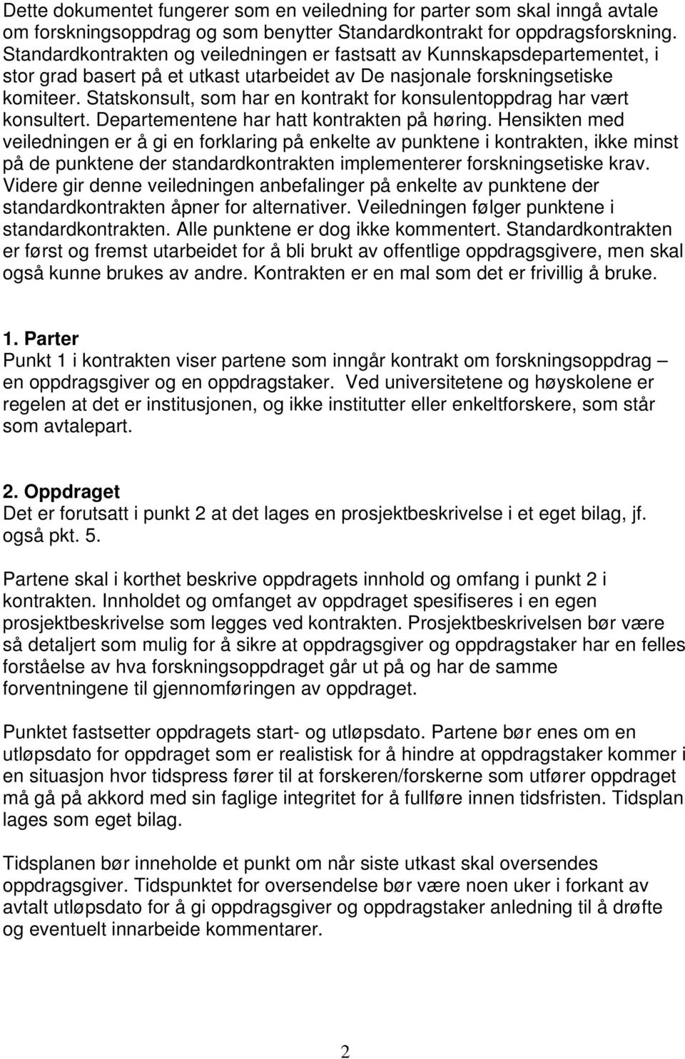 Statskonsult, som har en kontrakt for konsulentoppdrag har vært konsultert. Departementene har hatt kontrakten på høring.